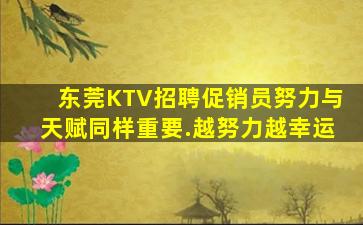 东莞KTV招聘促销员努力与天赋同样重要.越努力越幸运